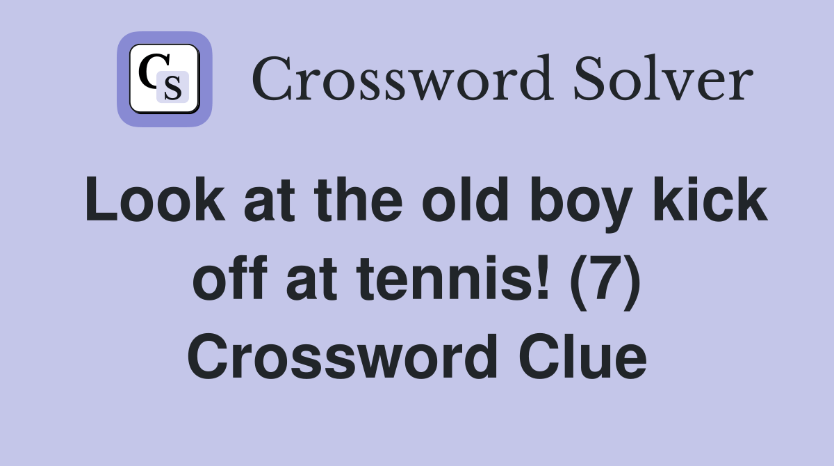 Look at the old boy kick off at tennis! (7) Crossword Clue Answers